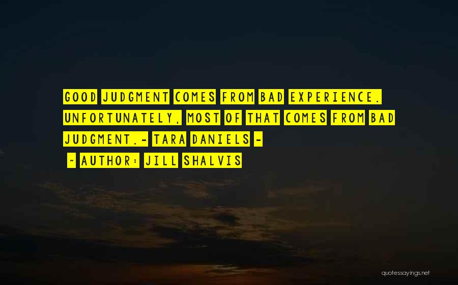 Jill Shalvis Quotes: Good Judgment Comes From Bad Experience. Unfortunately, Most Of That Comes From Bad Judgment.- Tara Daniels -