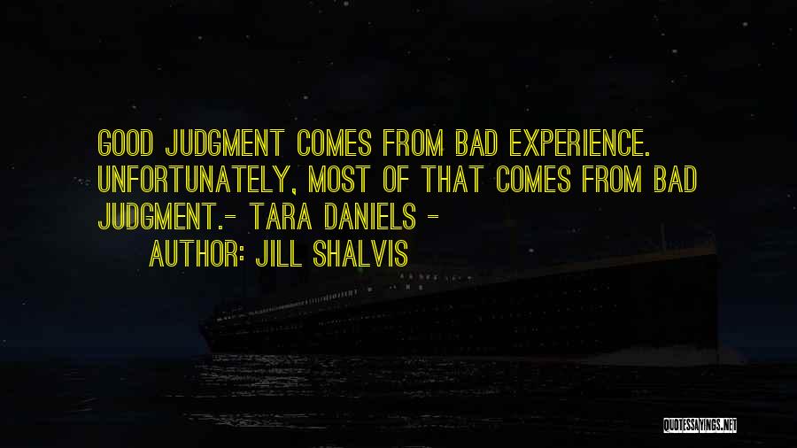 Jill Shalvis Quotes: Good Judgment Comes From Bad Experience. Unfortunately, Most Of That Comes From Bad Judgment.- Tara Daniels -