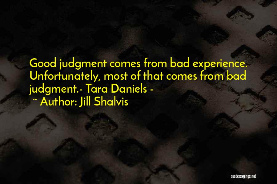 Jill Shalvis Quotes: Good Judgment Comes From Bad Experience. Unfortunately, Most Of That Comes From Bad Judgment.- Tara Daniels -