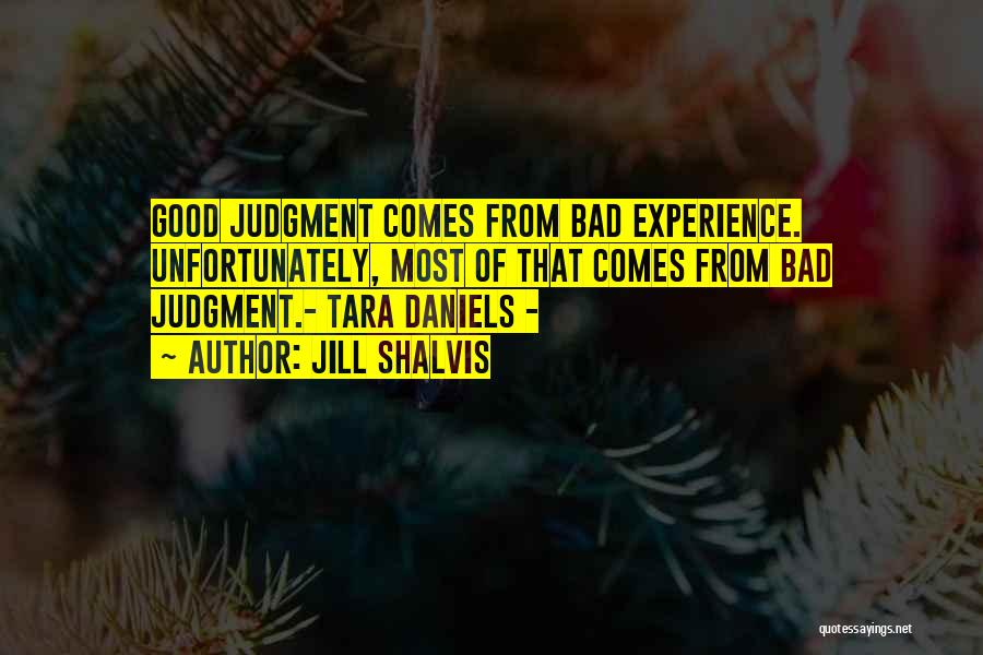 Jill Shalvis Quotes: Good Judgment Comes From Bad Experience. Unfortunately, Most Of That Comes From Bad Judgment.- Tara Daniels -