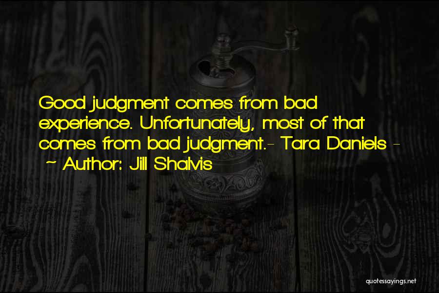 Jill Shalvis Quotes: Good Judgment Comes From Bad Experience. Unfortunately, Most Of That Comes From Bad Judgment.- Tara Daniels -