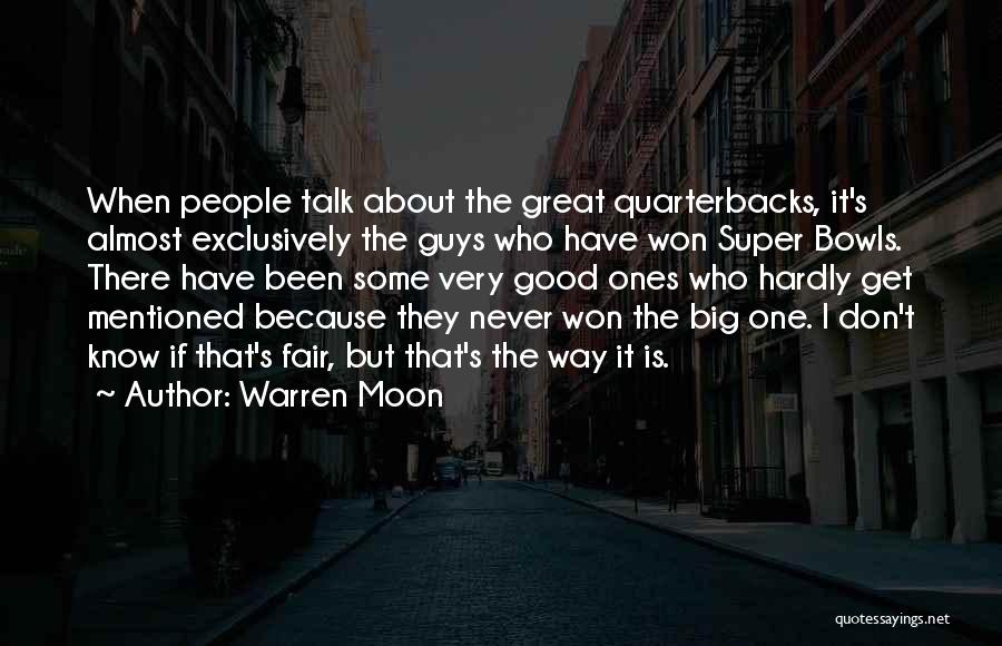 Warren Moon Quotes: When People Talk About The Great Quarterbacks, It's Almost Exclusively The Guys Who Have Won Super Bowls. There Have Been