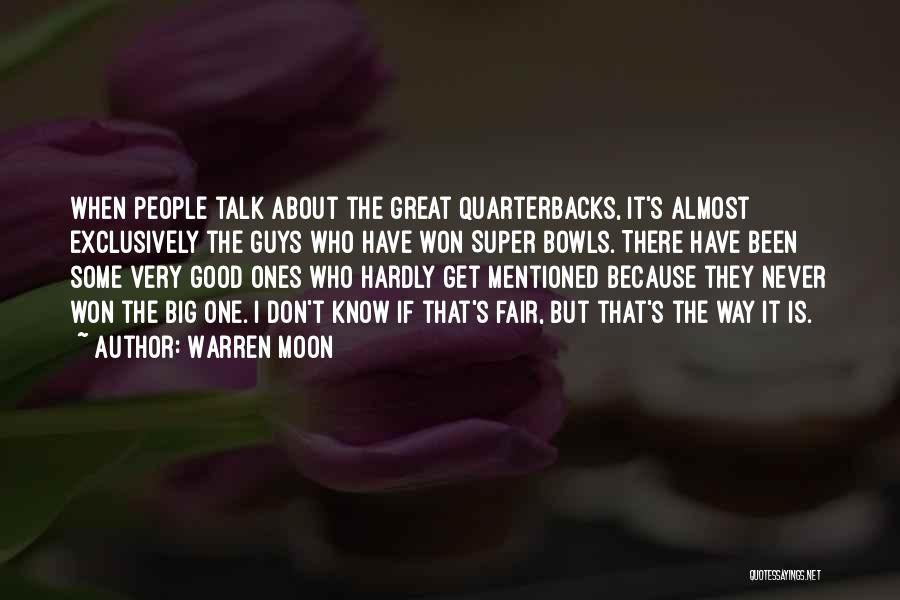 Warren Moon Quotes: When People Talk About The Great Quarterbacks, It's Almost Exclusively The Guys Who Have Won Super Bowls. There Have Been