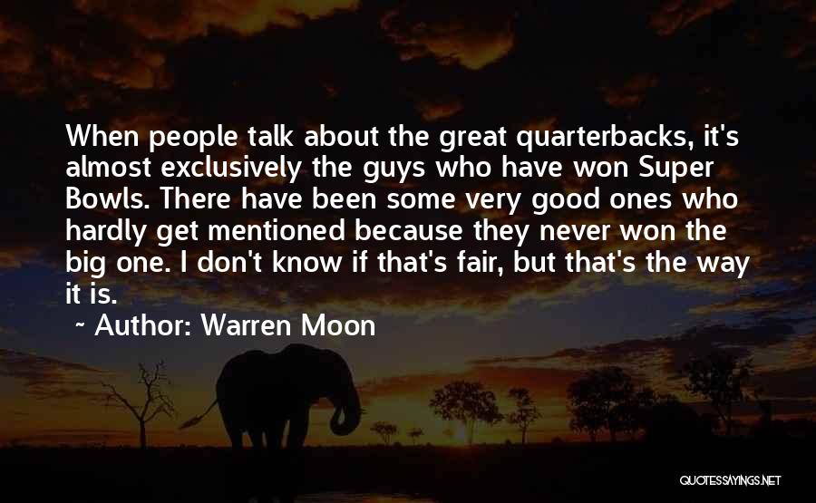 Warren Moon Quotes: When People Talk About The Great Quarterbacks, It's Almost Exclusively The Guys Who Have Won Super Bowls. There Have Been