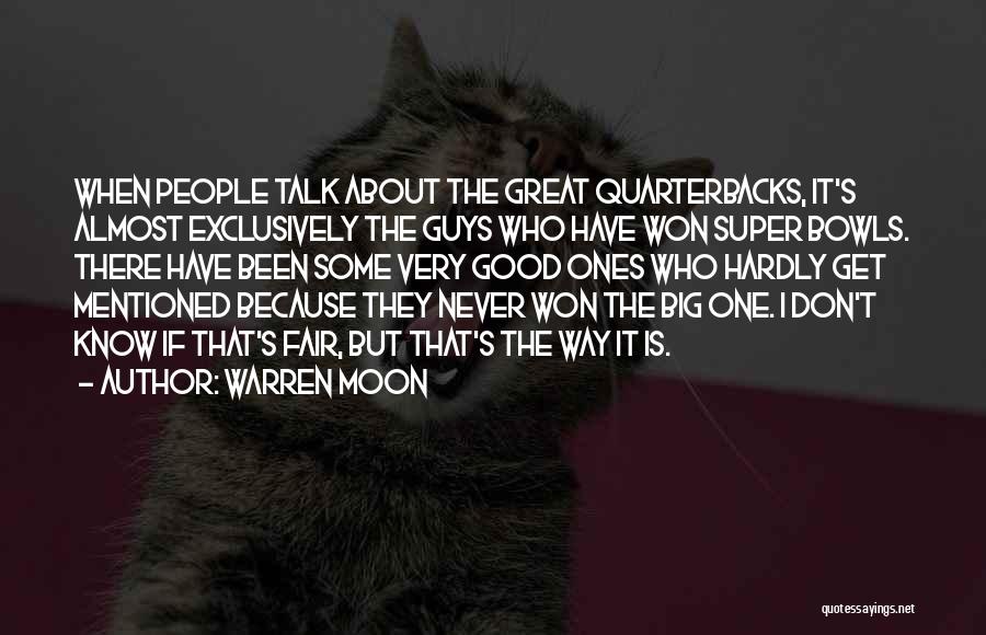 Warren Moon Quotes: When People Talk About The Great Quarterbacks, It's Almost Exclusively The Guys Who Have Won Super Bowls. There Have Been