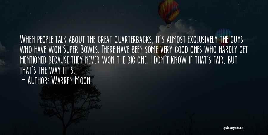 Warren Moon Quotes: When People Talk About The Great Quarterbacks, It's Almost Exclusively The Guys Who Have Won Super Bowls. There Have Been