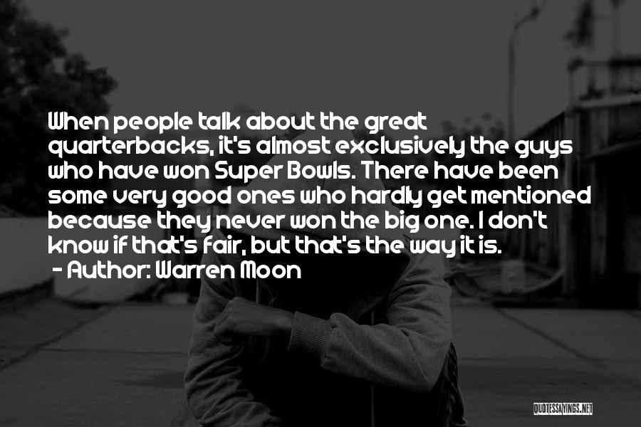 Warren Moon Quotes: When People Talk About The Great Quarterbacks, It's Almost Exclusively The Guys Who Have Won Super Bowls. There Have Been