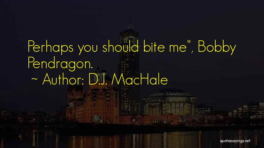 D.J. MacHale Quotes: Perhaps You Should Bite Me, Bobby Pendragon.