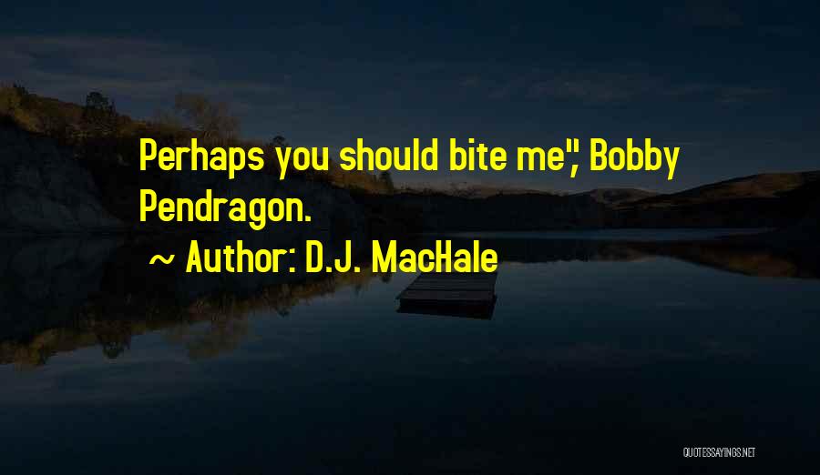 D.J. MacHale Quotes: Perhaps You Should Bite Me, Bobby Pendragon.