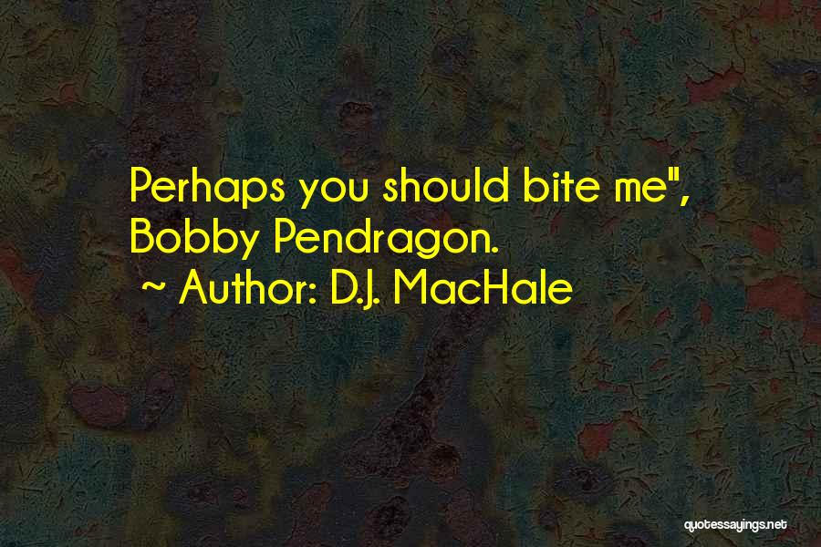 D.J. MacHale Quotes: Perhaps You Should Bite Me, Bobby Pendragon.