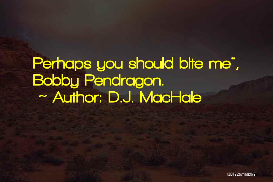 D.J. MacHale Quotes: Perhaps You Should Bite Me, Bobby Pendragon.