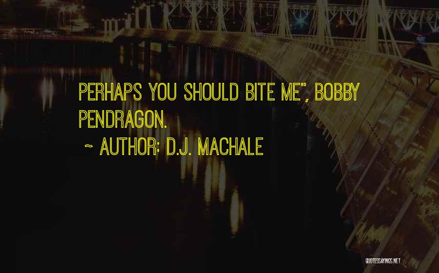 D.J. MacHale Quotes: Perhaps You Should Bite Me, Bobby Pendragon.