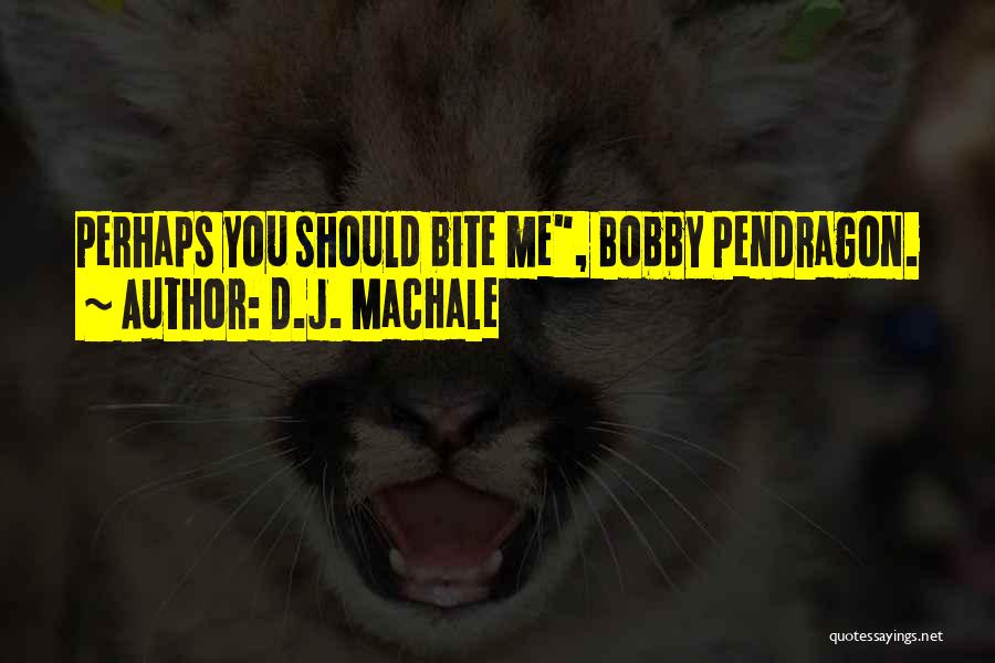 D.J. MacHale Quotes: Perhaps You Should Bite Me, Bobby Pendragon.