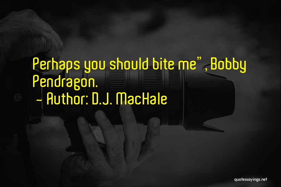 D.J. MacHale Quotes: Perhaps You Should Bite Me, Bobby Pendragon.