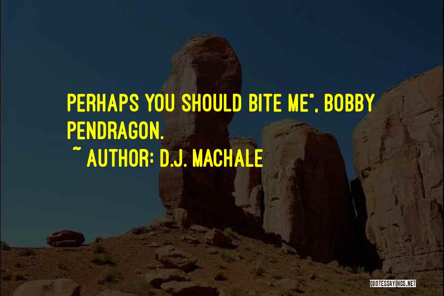 D.J. MacHale Quotes: Perhaps You Should Bite Me, Bobby Pendragon.