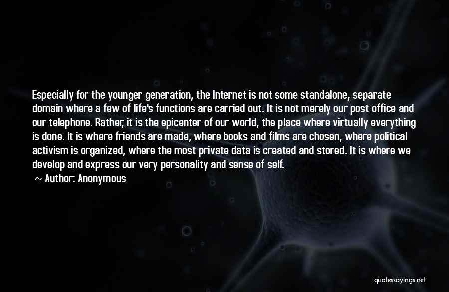 Anonymous Quotes: Especially For The Younger Generation, The Internet Is Not Some Standalone, Separate Domain Where A Few Of Life's Functions Are