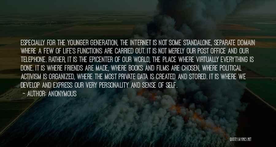 Anonymous Quotes: Especially For The Younger Generation, The Internet Is Not Some Standalone, Separate Domain Where A Few Of Life's Functions Are