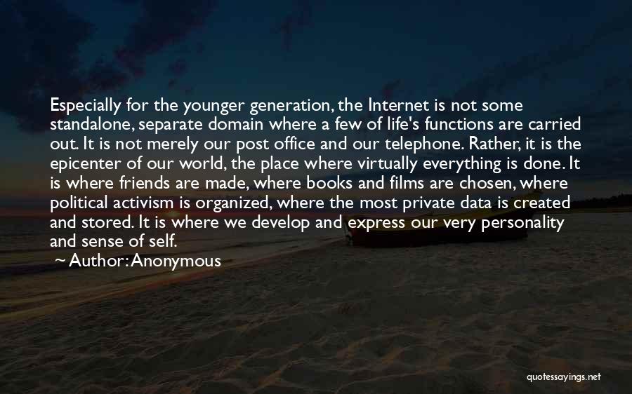 Anonymous Quotes: Especially For The Younger Generation, The Internet Is Not Some Standalone, Separate Domain Where A Few Of Life's Functions Are