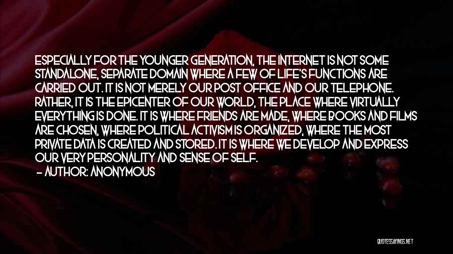 Anonymous Quotes: Especially For The Younger Generation, The Internet Is Not Some Standalone, Separate Domain Where A Few Of Life's Functions Are