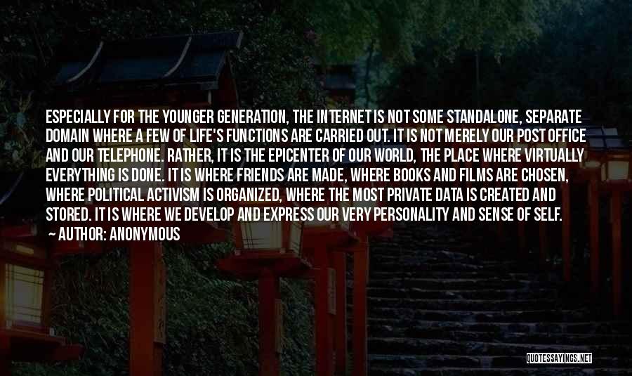 Anonymous Quotes: Especially For The Younger Generation, The Internet Is Not Some Standalone, Separate Domain Where A Few Of Life's Functions Are