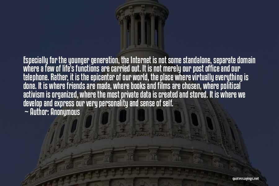 Anonymous Quotes: Especially For The Younger Generation, The Internet Is Not Some Standalone, Separate Domain Where A Few Of Life's Functions Are