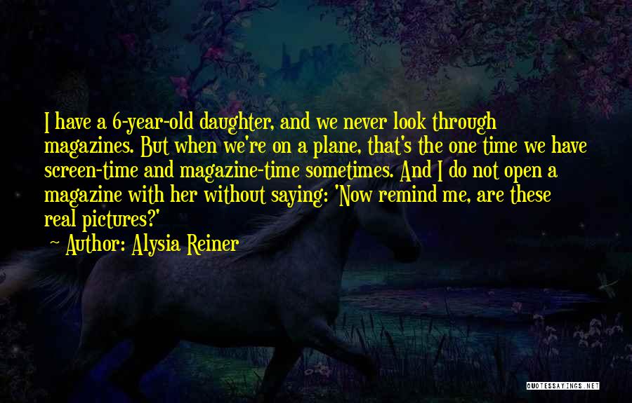 Alysia Reiner Quotes: I Have A 6-year-old Daughter, And We Never Look Through Magazines. But When We're On A Plane, That's The One