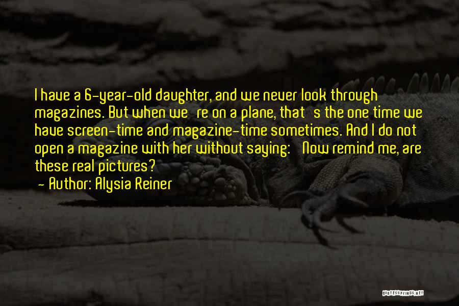 Alysia Reiner Quotes: I Have A 6-year-old Daughter, And We Never Look Through Magazines. But When We're On A Plane, That's The One