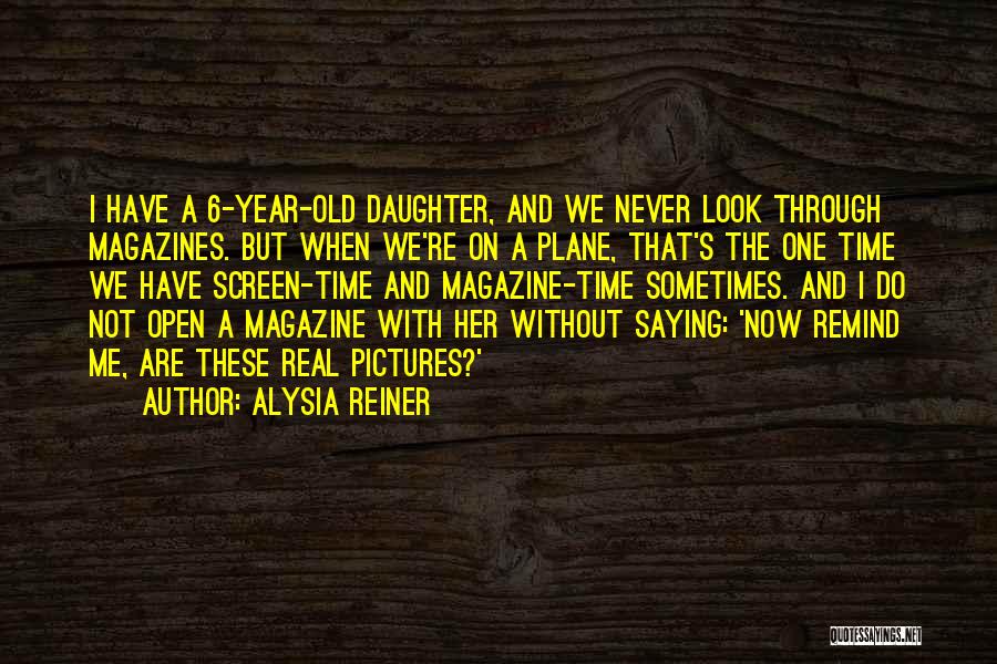 Alysia Reiner Quotes: I Have A 6-year-old Daughter, And We Never Look Through Magazines. But When We're On A Plane, That's The One