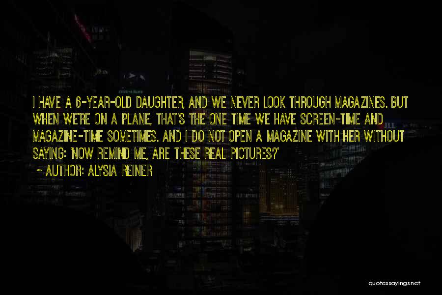 Alysia Reiner Quotes: I Have A 6-year-old Daughter, And We Never Look Through Magazines. But When We're On A Plane, That's The One