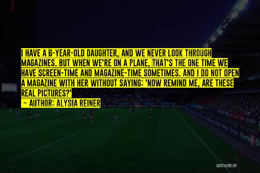 Alysia Reiner Quotes: I Have A 6-year-old Daughter, And We Never Look Through Magazines. But When We're On A Plane, That's The One