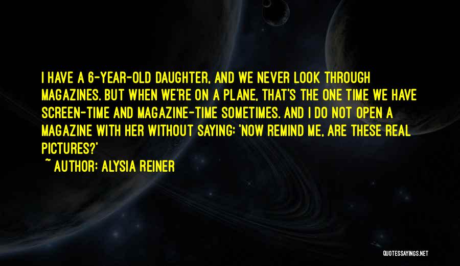 Alysia Reiner Quotes: I Have A 6-year-old Daughter, And We Never Look Through Magazines. But When We're On A Plane, That's The One