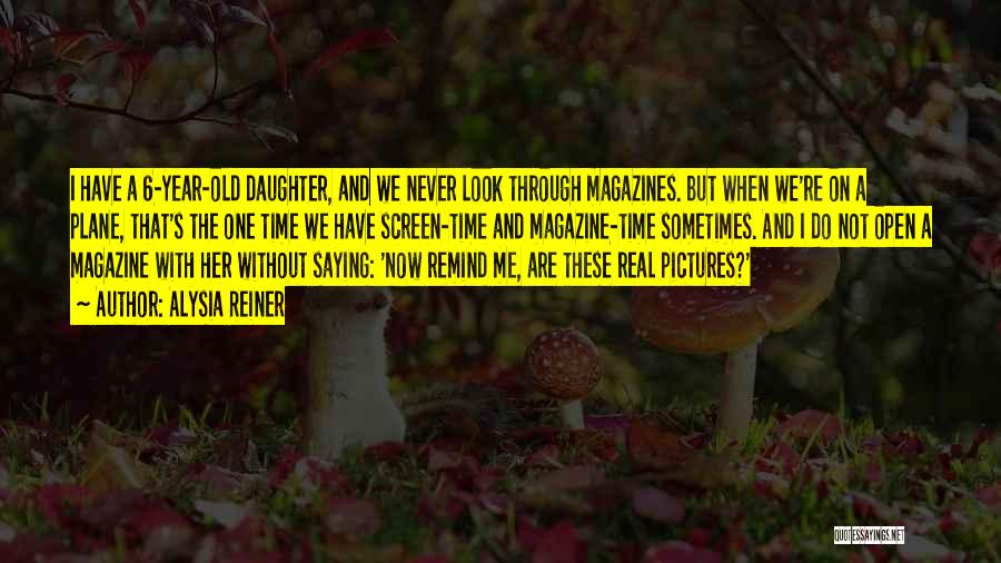 Alysia Reiner Quotes: I Have A 6-year-old Daughter, And We Never Look Through Magazines. But When We're On A Plane, That's The One