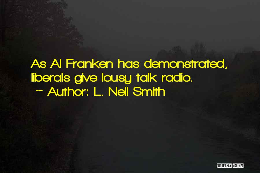 L. Neil Smith Quotes: As Al Franken Has Demonstrated, Liberals Give Lousy Talk Radio.