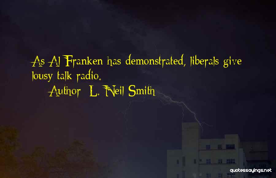 L. Neil Smith Quotes: As Al Franken Has Demonstrated, Liberals Give Lousy Talk Radio.