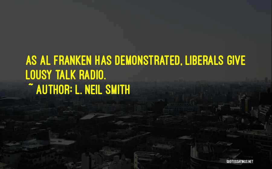 L. Neil Smith Quotes: As Al Franken Has Demonstrated, Liberals Give Lousy Talk Radio.