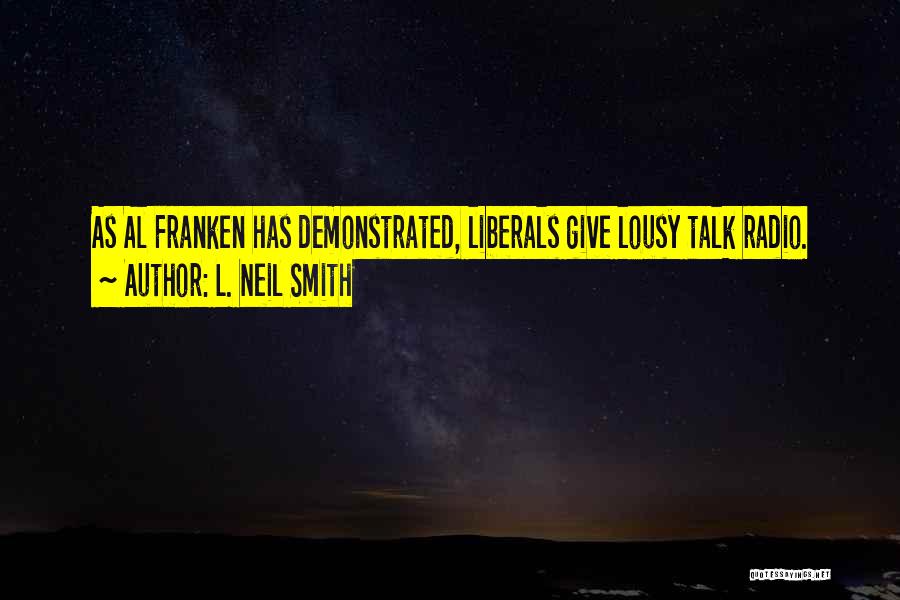 L. Neil Smith Quotes: As Al Franken Has Demonstrated, Liberals Give Lousy Talk Radio.