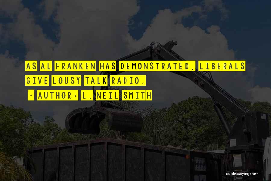 L. Neil Smith Quotes: As Al Franken Has Demonstrated, Liberals Give Lousy Talk Radio.