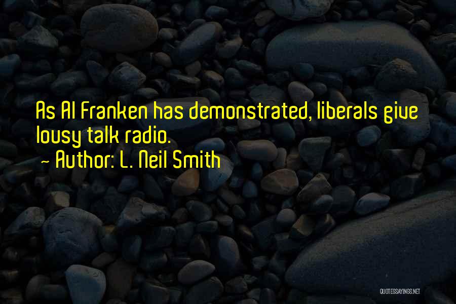 L. Neil Smith Quotes: As Al Franken Has Demonstrated, Liberals Give Lousy Talk Radio.