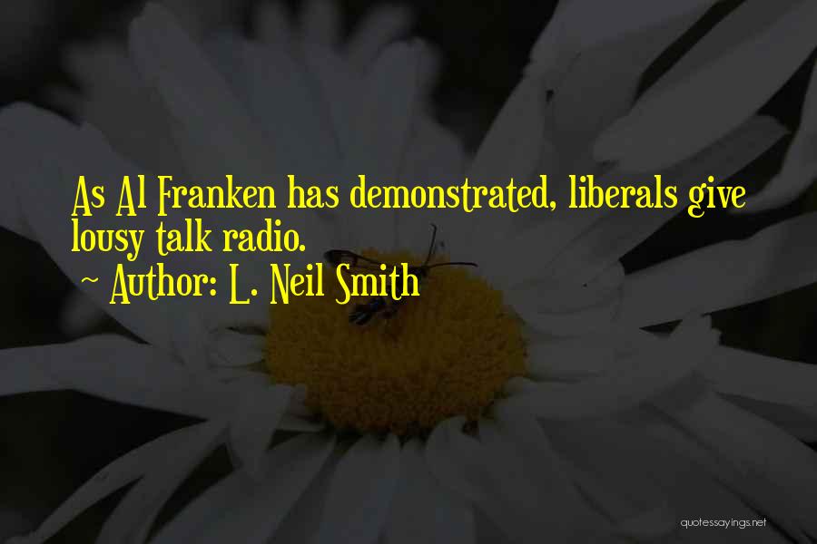 L. Neil Smith Quotes: As Al Franken Has Demonstrated, Liberals Give Lousy Talk Radio.