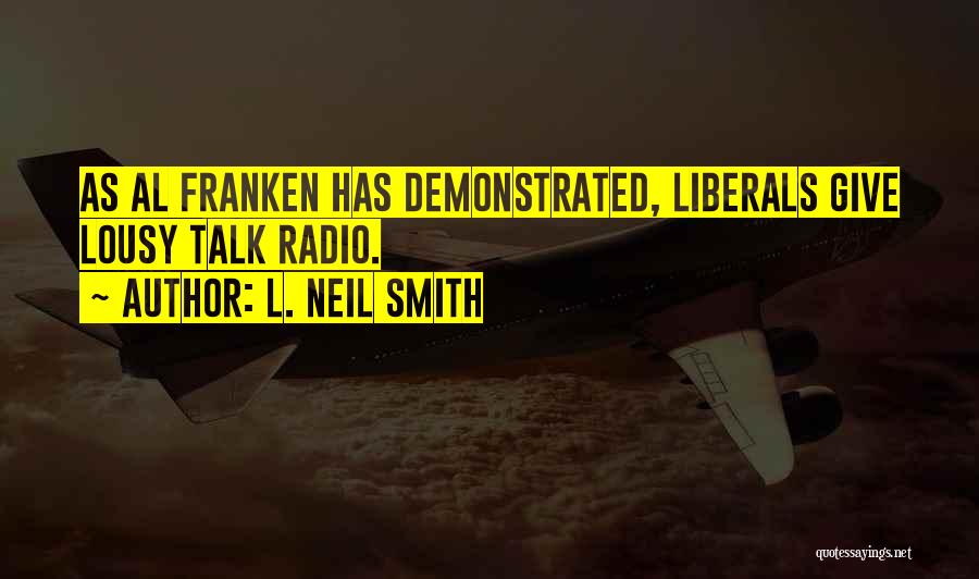 L. Neil Smith Quotes: As Al Franken Has Demonstrated, Liberals Give Lousy Talk Radio.