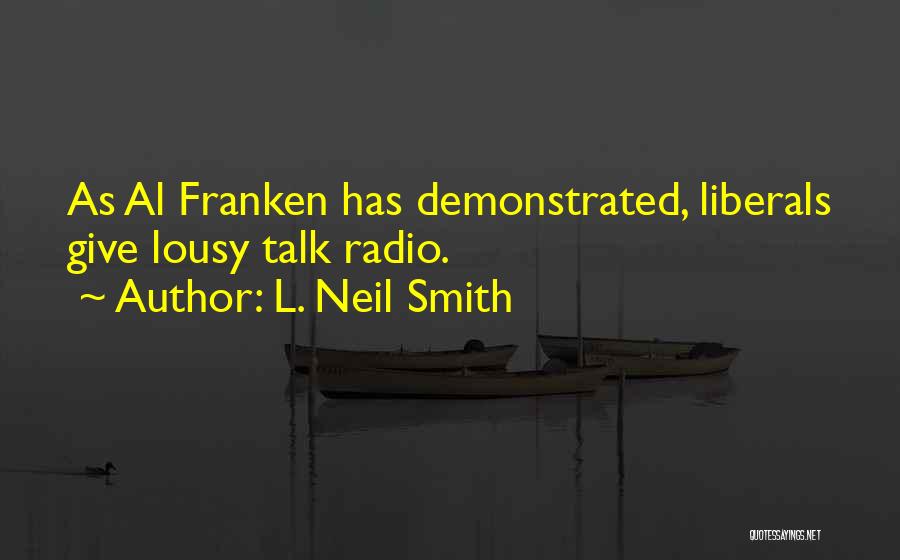 L. Neil Smith Quotes: As Al Franken Has Demonstrated, Liberals Give Lousy Talk Radio.