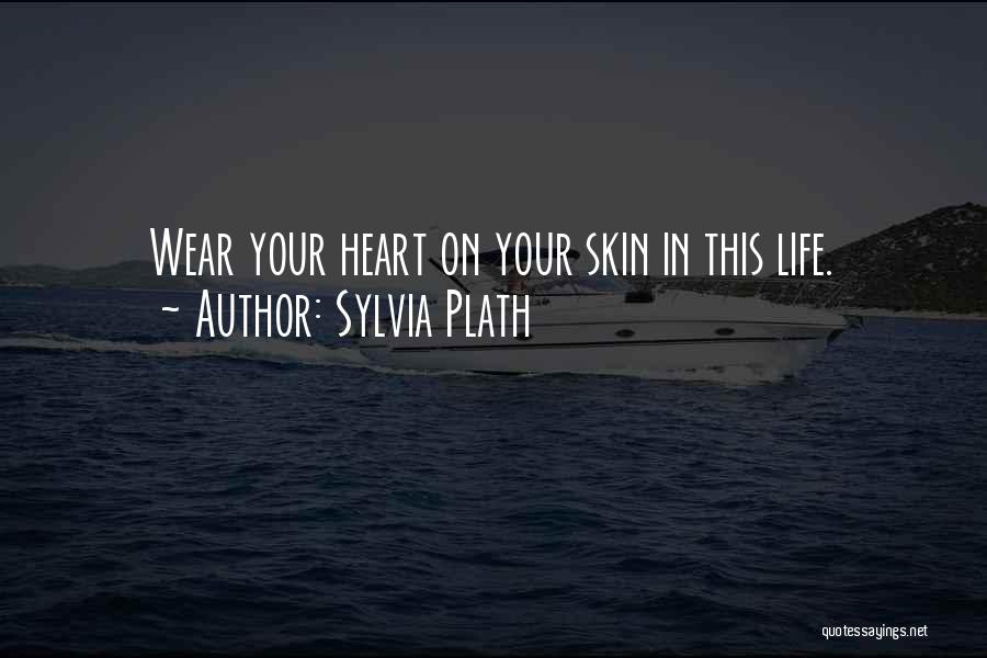 Sylvia Plath Quotes: Wear Your Heart On Your Skin In This Life.