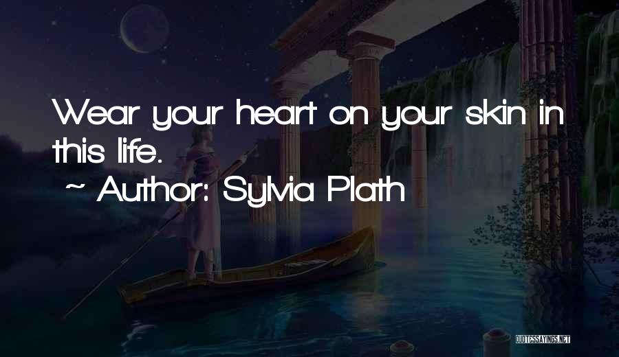 Sylvia Plath Quotes: Wear Your Heart On Your Skin In This Life.