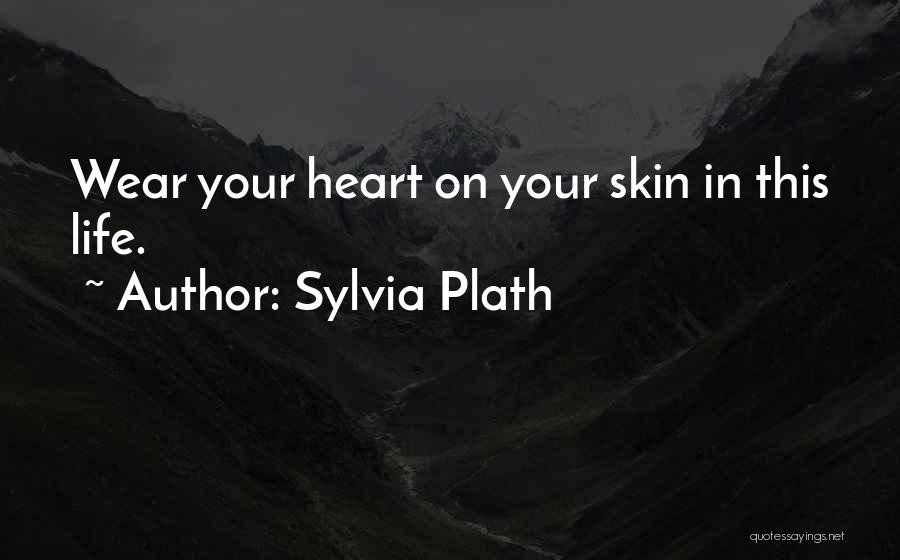Sylvia Plath Quotes: Wear Your Heart On Your Skin In This Life.