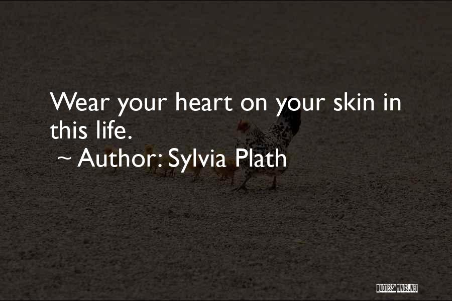Sylvia Plath Quotes: Wear Your Heart On Your Skin In This Life.