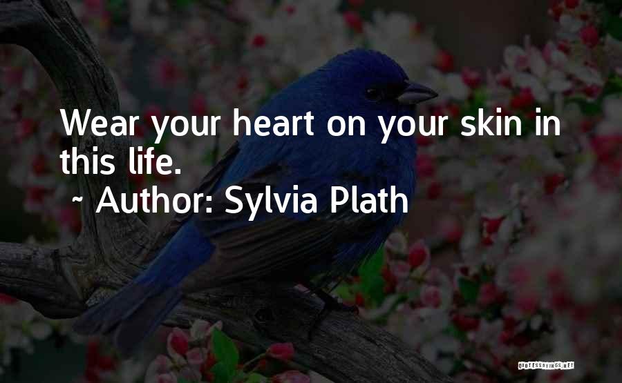 Sylvia Plath Quotes: Wear Your Heart On Your Skin In This Life.