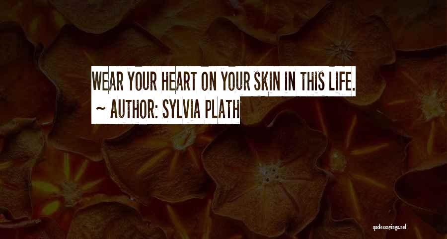 Sylvia Plath Quotes: Wear Your Heart On Your Skin In This Life.