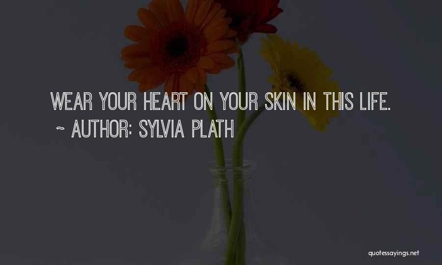 Sylvia Plath Quotes: Wear Your Heart On Your Skin In This Life.
