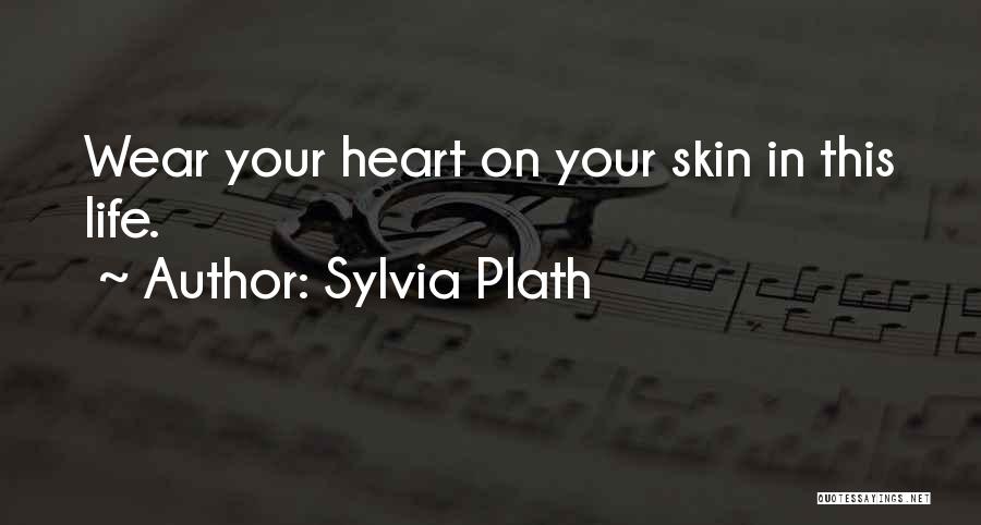 Sylvia Plath Quotes: Wear Your Heart On Your Skin In This Life.