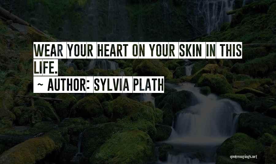 Sylvia Plath Quotes: Wear Your Heart On Your Skin In This Life.